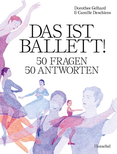 Dorothee Gelhard - Das ist Ballett!: 50 Fragen – 50 Antworten - Preis vom 16.10.2026 11:41:07 h