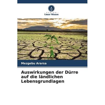 Auswirkungen der Dürre auf die ländlichen Lebensgrundlagen, Taschenbuch von Mezgebu Ararsa, Verlag Unser Wissen, 978-620-5-04534-3
