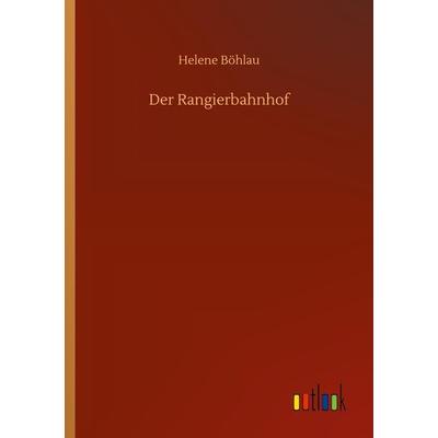 Der Rangierbahnhof, Taschenbuch von Helene Böhlau, BoD - Books on Demand, 978-3-7523-5152-1