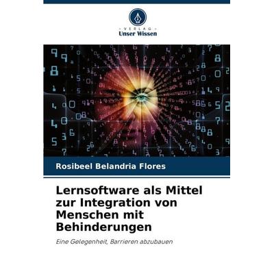 Lernsoftware als Mittel zur Integration von Menschen mit Behinderungen, Taschenbuch von Rosibeel Belandria Flores, Verlag Unser Wissen,