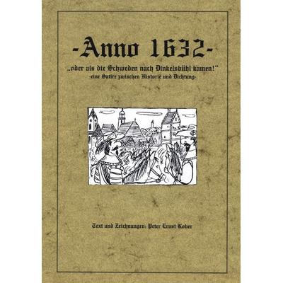 Anno 1632 - oder als die Schweden nach Dinkelsbühl kamen - eine Satire zwischen Historie und Dichtung -, Taschenbuch von Peter Ernst Kober, BoD –