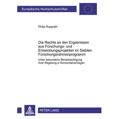 Die Rechte an den Ergebnissen aus Forschungs- und Entwicklungsprojekten im Siebten Forschungsrahmenprogramm, Taschenbuch von Philip Rupprath, Peter