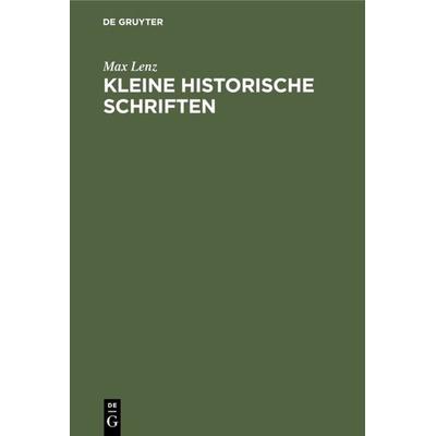 Kleine historische Schriften, Gebundene Ausgabe von Max Lenz, De Gruyter Oldenbourg, 978-3-486-74165-0
