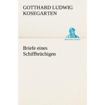 Briefe eines Schiffbrüchigen, Taschenbuch von Gotthard Ludwig Kosegarten, Tredition, 978-3-8424-0863-0