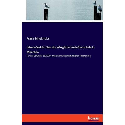 Jahres-Bericht über die Königliche Kreis-Realschule in München, Taschenbuch von Franz Schultheiss, Hansebooks, 978-3-348-08964-7