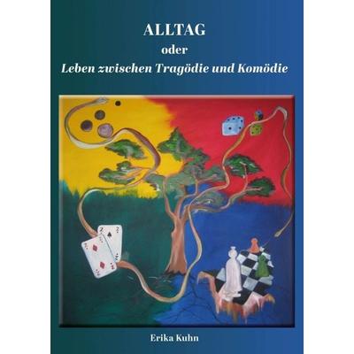 Alltag oder Leben zwischen Tragödie und Komödie, Taschenbuch von Erika Kuhn, Tredition, 978-3-347-01555-5