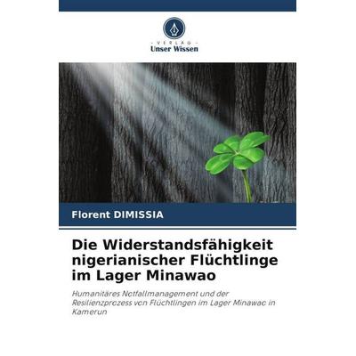Die Widerstandsfähigkeit nigerianischer Flüchtlinge im Lager Minawao, Taschenbuch von Florent Dimissia, Verlag Unser Wissen, 978-620-5-21517-3