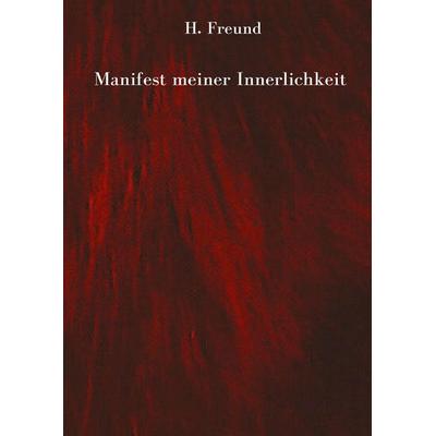 Manifest meiner Innerlichkeit - ein Gedichtband über die vielschichtigen Empfindungen des Lebens, Gebundene Ausgabe von H. Freund, Tredition,