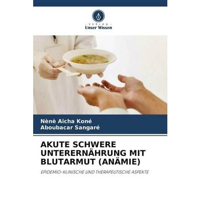 Koné, N: Akute Schwere Unterernährung Mit Blutarmut (Anämie), Taschenbuch von Nènè Aïcha Koné,Aboubacar Sangaré, Verlag Unser Wissen,
