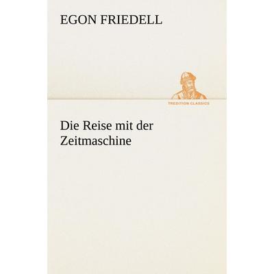 Die Reise mit der Zeitmaschine, Taschenbuch von Egon Friedell, Tredition, 978-3-8495-3002-0