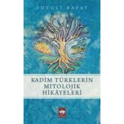 Kadim Türklerin Mitolojik Hikayeleri, Taschenbuch von Fuzuli Bayat, Ötüken Nesriyat