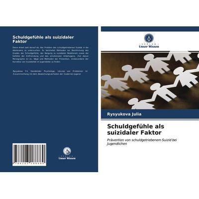 Schuldgefühle als suizidaler Faktor, Taschenbuch von Rysyukova Julia, Verlag Unser Wissen, 978-620-3-18866-0