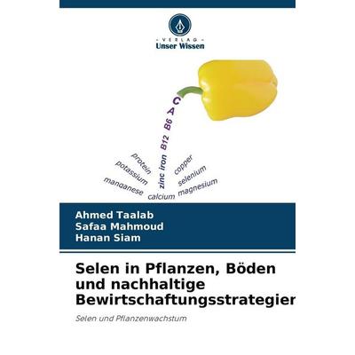 Selen in Pflanzen, Böden und nachhaltige Bewirtschaftungsstrategien, Taschenbuch von Ahmed Taalab,Safaa Mahmoud,Hanan Siam, Verlag Unser Wissen,