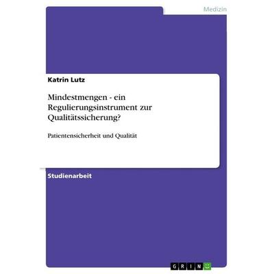 Mindestmengen - ein Regulierungsinstrument zur Qualitätssicherung?, Taschenbuch von Katrin Lutz, GRIN, 978-3-640-76510-2