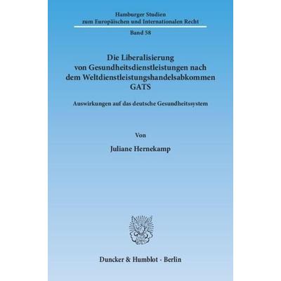 Die Liberalisierung von Gesundheitsdienstleistungen nach dem Weltdienstleistungshandelsabkommen GATS., Taschenbuch von Juliane Hernekamp, Duncker &