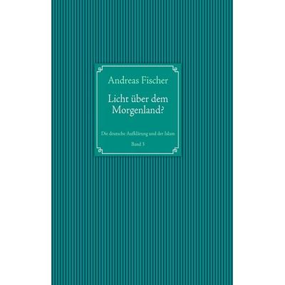 Licht ueber dem Morgenland?, Gebundene Ausgabe von Andreas Fischer, BoD – Books on Demand, 978-3-8391-8225-3