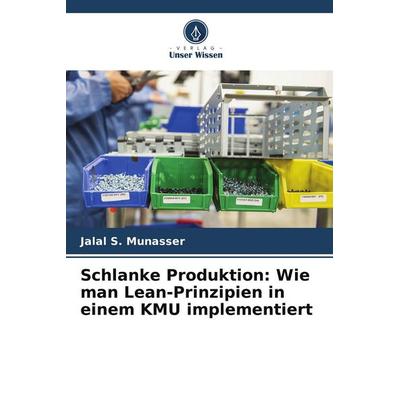 Schlanke Produktion: Wie man Lean-Prinzipien in einem KMU implementiert, Taschenbuch von Jalal S. Munasser, Verlag Unser Wissen, 978-620-8-52579-8