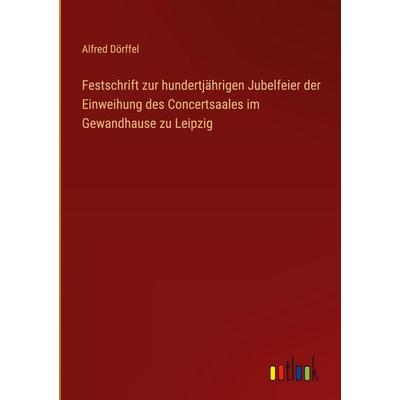 Festschrift zur hundertjährigen Jubelfeier der Einweihung des Concertsaales im Gewandhause zu Leipzig, Gebundene Ausgabe von Alfred Dörffel, Outlook,