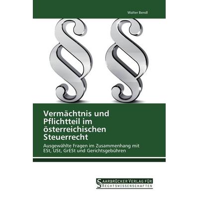 Vermächtnis und Pflichtteil im österreichischen Steuerrecht, Taschenbuch von Walter Bendl, Saarbrücker Verlag für Rechtswissenschaften,