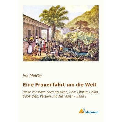Eine Frauenfahrt um die Welt, Taschenbuch von Ida Pfeiffer, Literaricon, 978-3-95697-623-0