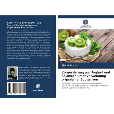 Konservierung von Joghurt und Sojamilch unter Verwendung organischer Substanzen, Taschenbuch von Ajibola Ibrahim, Verlag Unser Wissen,