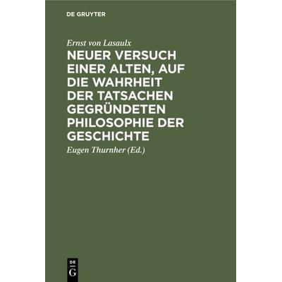 Neuer Versuch einer alten, auf die Wahrheit der Tatsachen gegründeten Philosophie der Geschichte, Gebundene Ausgabe von Ernst Lasaulx, De Gruyter