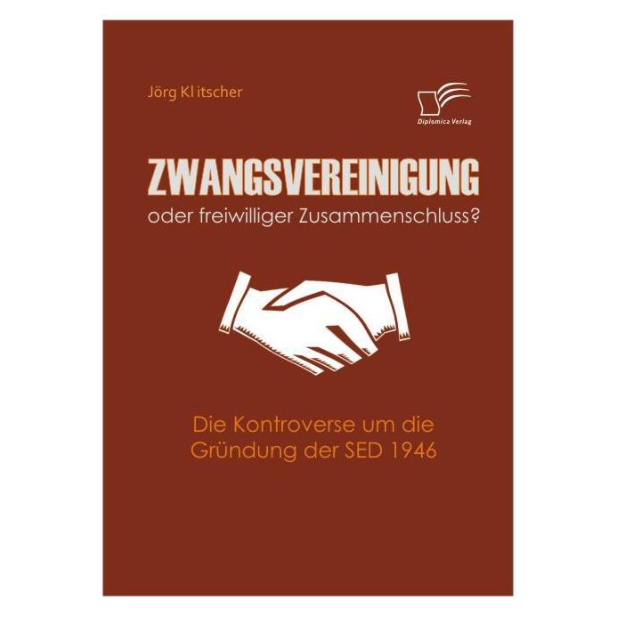 Diplomica Zwangsvereinigung oder freiwilliger Zusammenschluss? (Deutsch, Softcover, Jörg Klitscher) (55200524)