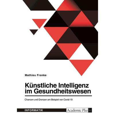 Künstliche Intelligenz im Gesundheitswesen. Chancen und Grenzen am Beispiel von Covid-19, Taschenbuch von Mathieu Franke, GRIN, 978-3-346-54341-7