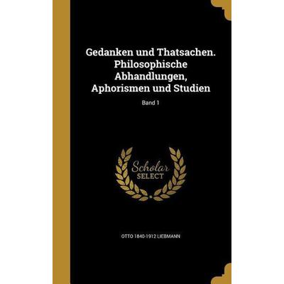 Gedanken und Thatsachen. Philosophische Abhandlungen, Aphorismen und Studien; Band 1, Gebundene Ausgabe von Otto Liebmann, Creative Media Partners,