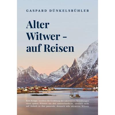 Alter Witwer - auf Reisen, Taschenbuch von Gaspard Dünkelsbühler, BoD – Books on Demand, 978-3-7519-7601-5