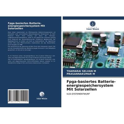 Fpga-basiertes Batterie-energiespeichersystem Mit Solarzellen, Taschenbuch von Thamarai Selvan M.,Prasannakumar M., Verlag Unser Wissen,