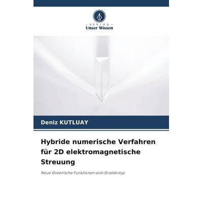 Hybride numerische Verfahren für 2D elektromagnetische Streuung, Taschenbuch von Deniz Kutluay, Verlag Unser Wissen, 978-620-5-25508-7