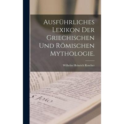 Ausführliches Lexikon der Griechischen und Römischen Mythologie., Gebundene Ausgabe von Wilhelm Heinrich Roscher, Legare Street Press,