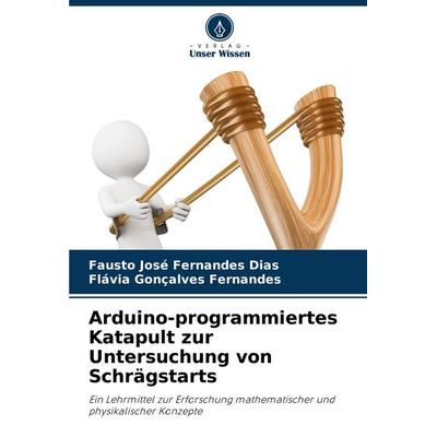 Arduino-programmiertes Katapult zur Untersuchung von Schrägstarts, Taschenbuch von Fausto José Fernandes Dias,Flávia Gonçalves Fernandes, Verlag Unser