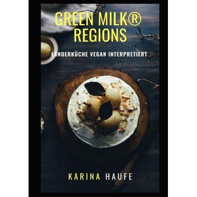 Green milk® / green milk® regions - Länderküche vegan interpretiert, Taschenbuch von Karina Haufe, Epubli, 978-3-7485-0145-9