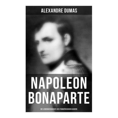 Napoleon Bonaparte: Die Lebensgeschichte des französischen Kaisers, Taschenbuch von Alexandre Dumas, Musaicum Books, 978-80-272-5399-9