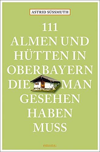 Astrid Süßmuth - 111 Almen und Hütten in Oberbayern, die man gesehen haben muss: Reiseführer (111 Orte ...) - Preis vom 11.10.2026 15:43:13 h