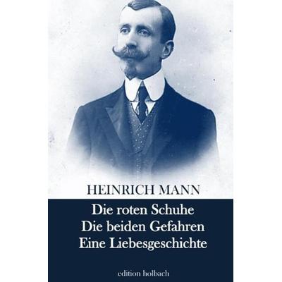 Die roten Schuhe. Die beiden Gefahren. Eine Liebesgeschichte, Taschenbuch von Heinrich Mann, Epubli, 978-3-7549-1485-4