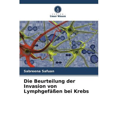 Die Beurteilung der Invasion von Lymphgefäßen bei Krebs, Taschenbuch von Sabreena Safuan, Verlag Unser Wissen