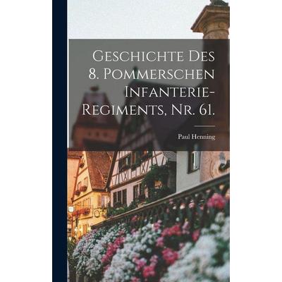 Geschichte des 8. pommerschen Infanterie-Regiments, Nr. 61., Gebundene Ausgabe von Paul Henning, Legare Street Press, 978-1-01-808506-7
