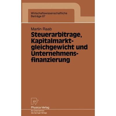 Steuerarbitrage, Kapitalmarktgleichgewicht und Unternehmensfinanzierung, Taschenbuch von Martin Raab, Physica, 978-3-7908-0734-9