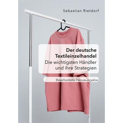Der deutsche Textileinzelhandel: Die wichtigsten Händler und ihre Strategien, Taschenbuch von Sebastian Rietdorf, Diplomica Verlag GmbH,