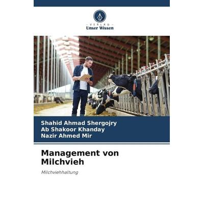 Management von Milchvieh, Taschenbuch von Shahid Ahmad Shergojry,AB Shakoor Khanday,Nazir Ahmed Mir, Verlag Unser Wissen, 978-620-9-85463-7
