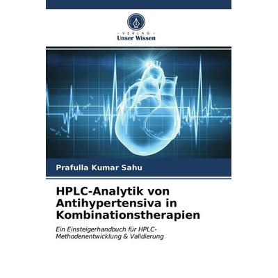 HPLC-Analytik von Antihypertensiva in Kombinationstherapien, Taschenbuch von Prafulla Kumar Sahu, Verlag Unser Wissen, 978-620-3-47386-5