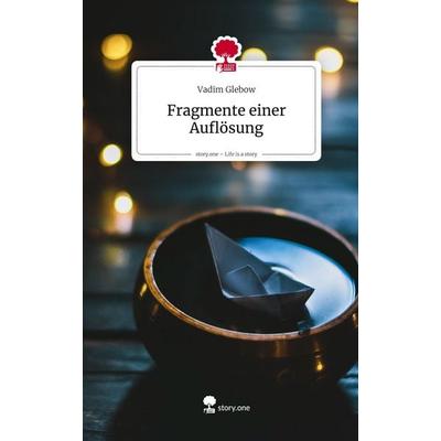 Fragmente einer Auflösung. Life is a Story - story.one, Gebundene Ausgabe von Vadim Glebow, Storylution, 978-3-7118-0943-8