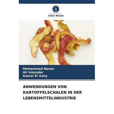 Anwendungen von Kartoffelschalen in der Lebensmittelindustrie, Taschenbuch von Mohammad Namir,Ali Iskander,Kamal El Sahy, Verlag Unser Wissen,