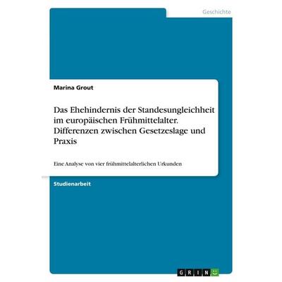 Das Ehehindernis der Standesungleichheit im europäischen Frühmittelalter. Differenzen zwischen Gesetzeslage und Praxis, Taschenbuch von Marina Grout,
