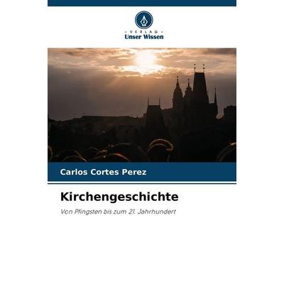 Kirchengeschichte, Taschenbuch von Carlos Cortes Perez, Verlag Unser Wissen, 978-620-9-90925-2