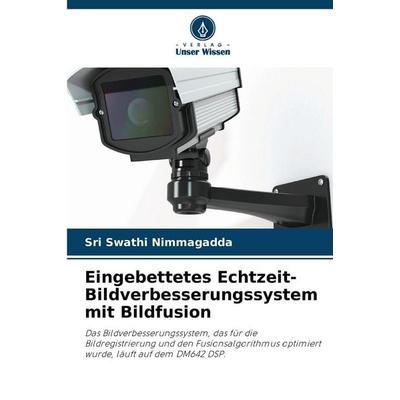 Eingebettetes Echtzeit-Bildverbesserungssystem mit Bildfusion, Taschenbuch von Sri Swathi Nimmagadda, Verlag Unser Wissen, 978-620-9-47674-7