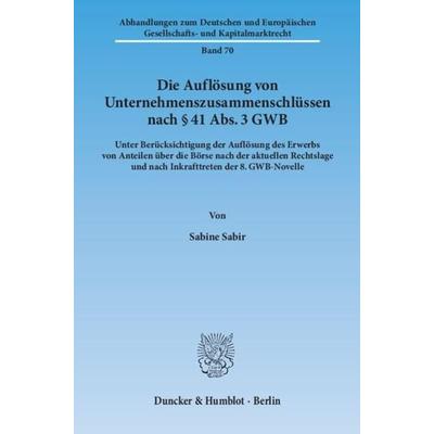 Die Auflösung von Unternehmenszusammenschlüssen nach § 41 Abs. 3 GWB., Taschenbuch von Sabine Sabir, Duncker & Humblot, 978-3-428-14074-9